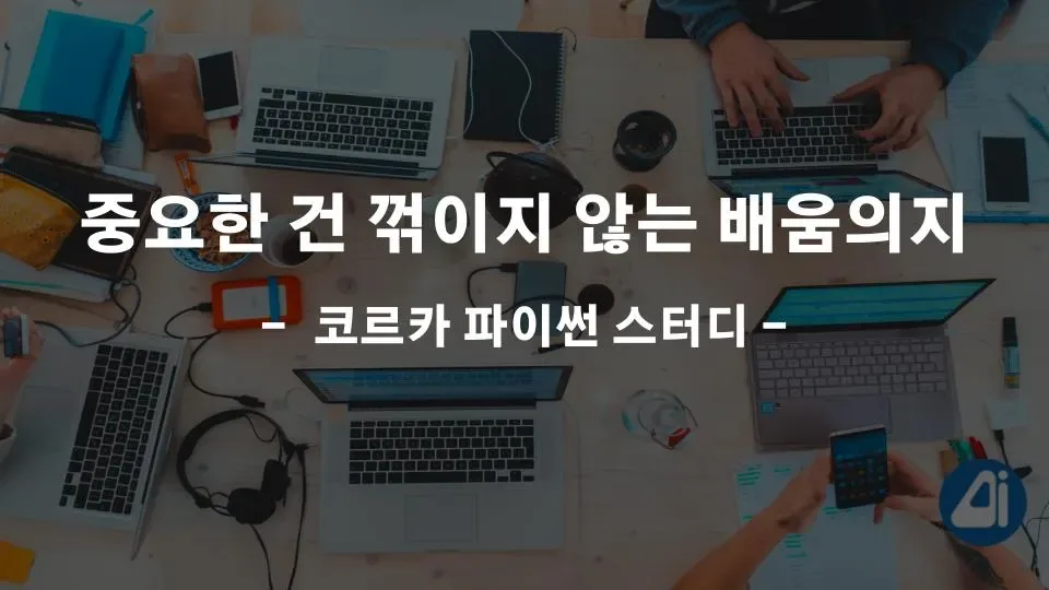 중요한 건 꺾이지 않는 배움의지. 코르카 파이썬 스터디 본문 이미지